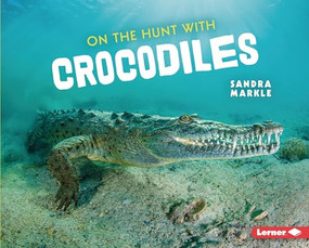 On the Hunt with Crocodiles by Sandra Markle, 9781728456232