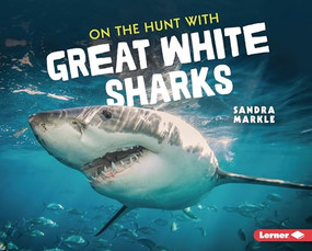 On the Hunt with Great White Sharks by Sandra Markle, 9781728456249