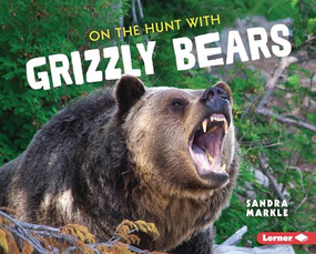 On the Hunt with Grizzly Bears by Sandra Markle, 9781728456270