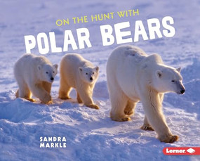 On the Hunt with Polar Bears by Sandra Markle, 9781728456287