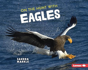 On the Hunt with Eagles by Sandra Markle, 9781728456300