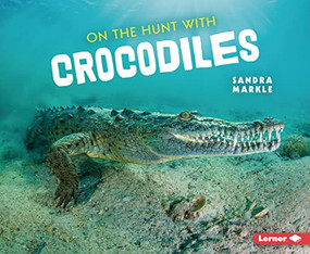 On the Hunt with Crocodiles - 9781728464374 by Sandra Markle, 9781728464374