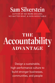 The Accountability Advantage (Design a Sustainable, High-Performance Culture to Build Stronger Businesses, Communities, and People) by Sam Silverstein, 9781640953789
