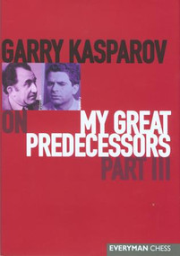Garry Kasparov on My Great Predecessors, Part 3 by Garry Kasparov, 9781857443714