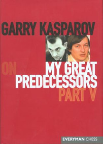 Garry Kasparov on My Great Predecessors, Part 5 by Garry Kasparov, 9781857444049