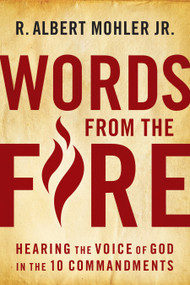 Words From the Fire (Hearing the Voice of God in the 10 Commandments) by R Albert Mohler Jr, 9780802423634