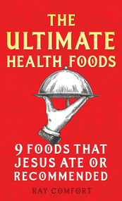 The Ultimate Health Foods (Nine Foods Jesus Ate or Recommended) by Ray Comfort, 9781610362696