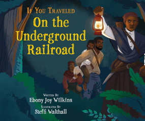 If You Traveled on the Underground Railroad by Ebony Wilkins, Steffi Walthall, 9781338788914