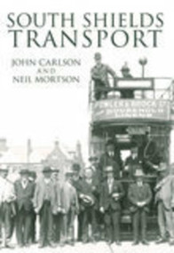 South Shields Transport by John Carlson, Neil Mortson, 9780752442228