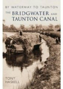 The Bridgwater and Taunton Canal (By Waterway to Taunton) by Tony Haskell, 9780752442679