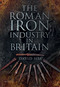 The Roman Iron Industry in Britain by David Sim, 9780752468655