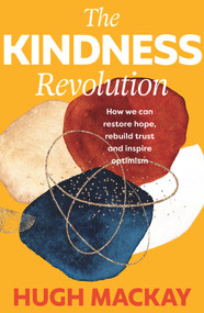 The Kindness Revolution (How we can restore hope, rebuild trust and inspire optimism) by Hugh Mackay, 9781760879938