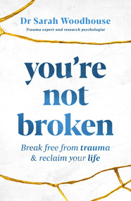 You're Not Broken (Break Free from Trauma & Reclaim Your Life) by Sarah Woodhouse, 9781761040160