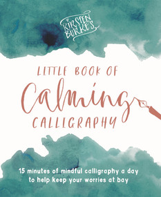 Kirsten Burke's Little Book of Calming Calligraphy (15 minutes of mindfulness a day to help keep your worries at bay) by Kirsten Burke, 9781787414990