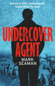 Undercover Agent (How one of SOE's youngest agents helped defeat the Nazis) by Mark Seaman, 9781789461435