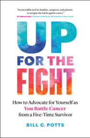 Up for the Fight (How to Advocate for Yourself as You Battle Cancer-from a Five-Time Survivor) by Bill C. Potts, 9781774581681