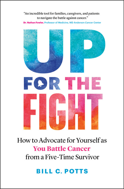 Up for the Fight (How to Advocate for Yourself as You Battle Cancer-from a Five-Time Survivor) by Bill C. Potts, 9781774581681
