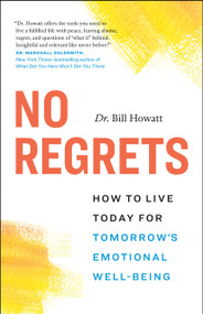 No Regrets (How to Live Today for Tomorrow's Emotional Well-Being) by Bill Howatt, 9781774581834