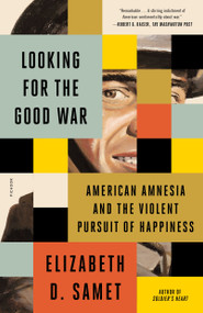 Looking for the Good War (American Amnesia and the Violent Pursuit of Happiness) - 9781250859082 by Elizabeth D. Samet, 9781250859082