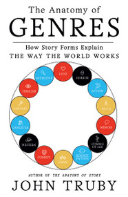 The Anatomy of Genres (How Story Forms Explain the Way the World Works) by John Truby, 9780374539221