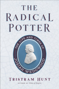 The Radical Potter (The Life and Times of Josiah Wedgwood) - 9781250848963 by Tristram Hunt, 9781250848963