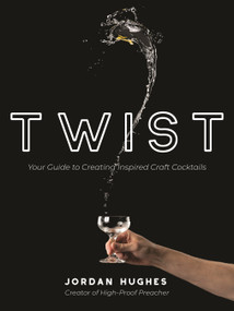 Twist (Your Guide to Creating Inspired Craft Cocktails) by Jordan Hughes, 9781645676485