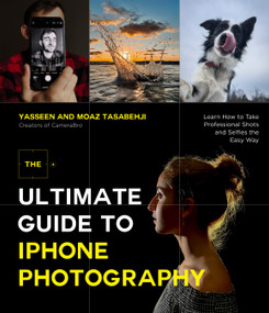 The Ultimate Guide to iPhone Photography (Learn How to Take Professional Shots and Selfies the Easy Way) by Yasseen Tasabehji, Moaz Tasabehji, 9781645676751