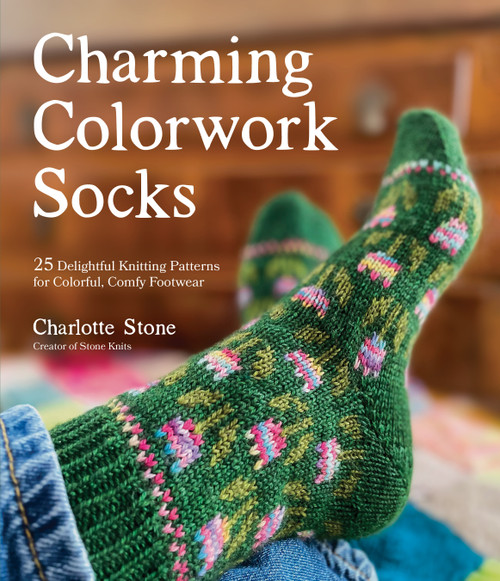 Charming Colorwork Socks (25 Delightful Knitting Patterns for Colorful, Comfy Footwear) by Charlotte Stone, 9781645676805