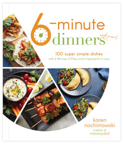 6-Minute Dinners (and More!) (100 Super Simple Dishes with 6 Minutes of Prep and 6 Ingredients or Less) by Karen Nochimowski, 9781645676614