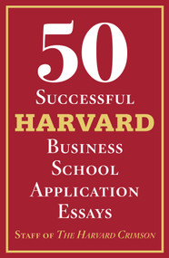 50 Successful Harvard Business School Application Essays (With Analysis by the Staff of The Harvard Crimson) by Staff of the Harvard Crimson, 9781250845993