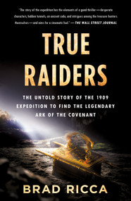 True Raiders (The Untold Story of the 1909 Expedition to Find the Legendary Ark of the Covenant) - 9781250846723 by Brad Ricca, 9781250846723