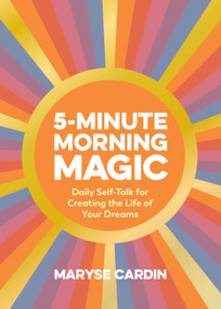 5-Minute Morning Magic (Daily Self-Talk for Creating the Life of Your Dreams) by Maryse Cardin, 9781250283559