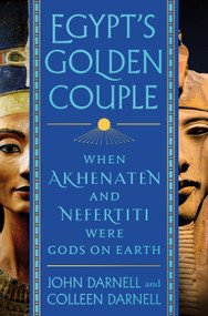 Egypt's Golden Couple (When Akhenaten and Nefertiti Were Gods on Earth) by John Darnell, Colleen Darnell, 9781250272874