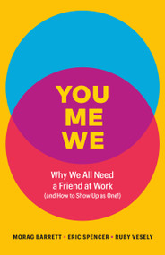 You, Me, We (Why We All Need a Friend at Work (and How to Show Up As One!)) by Morag Barrett, Eric Spencer, Ruby Vesely, 9781774582039