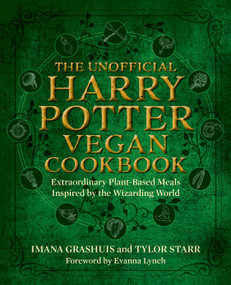 The Unofficial Harry Potter Vegan Cookbook (Extraordinary plant-based meals inspired by the Realm of Wizards and Witches) by Imana Grashuis, Tylor Starr, Evanna Lynch, 9781956403060