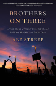 Brothers on Three (A True Story of Family, Resistance, and Hope on a Reservation in Montana) - 9781250210692 by Abe Streep, 9781250210692
