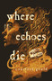 Where Echoes Die (A Novel) by Courtney Gould, 9781250825797