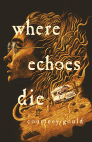 Where Echoes Die (A Novel) by Courtney Gould, 9781250825797