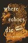 Where Echoes Die (A Novel) by Courtney Gould, 9781250825797