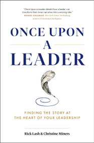 Once Upon a Leader (Finding the Story at the Heart of your Leadership) by Rick Lash, Christine Miners, 9781774581896