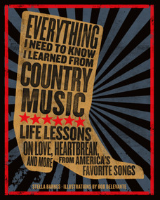 Everything I Need To Know I Learned From Country Music (Life Lessons on Love, Heartbreak, and More from America's Favorite Songs) by Stella Barnes, Bob Delevante, 9781250283542
