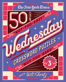 The New York Times Wednesday Crossword Puzzles Volume 3 (50 Not-Too-Easy, Not-Too-Hard Crossword Puzzles) by The New York Times, Will Shortz, 9781250851369