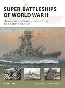 Super-Battleships of World War II (Montana-class, Lion-class, H-class, A-150 and Sovetsky Soyuz-class) by Mark Stille, Paul Wright, 9781472846723