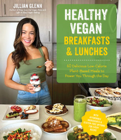 Healthy Vegan Breakfasts & Lunches (60 Delicious Low-Calorie Plant-Based Meals To Power You Through The Day) by Jillian Glenn, 9781645676737