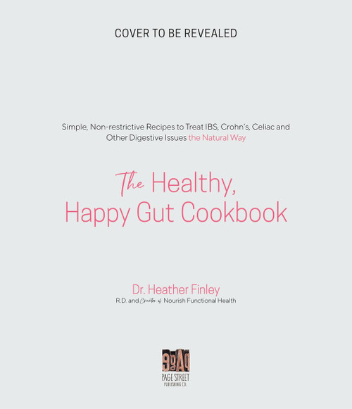 The Healthy, Happy Gut Cookbook (Simple, Non-restrictive Recipes to Treat IBS, Crohn's, Celiac and Other Digestive Issues the Natural Way) by Dr. Heather Finley, 9781645676935