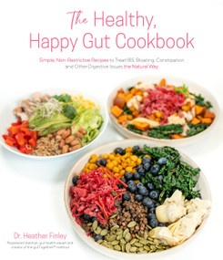 The Healthy, Happy Gut Cookbook (Simple, Non-Restrictive Recipes to Treat IBS, Bloating, Constipation and Other Digestive Issues the Natural Way) by Dr. Heather Finley, 9781645676935