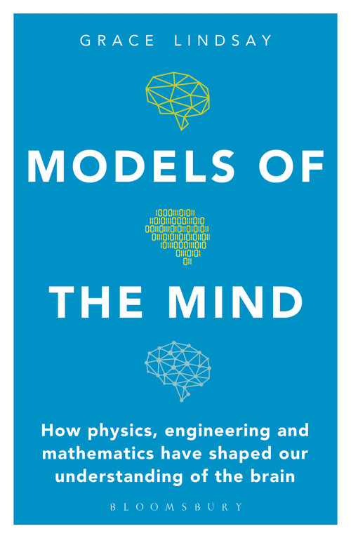 Models of the Mind (How Physics, Engineering and Mathematics Have Shaped Our Understanding of the Brain) - 9781472966438 by Grace Lindsay, 9781472966438
