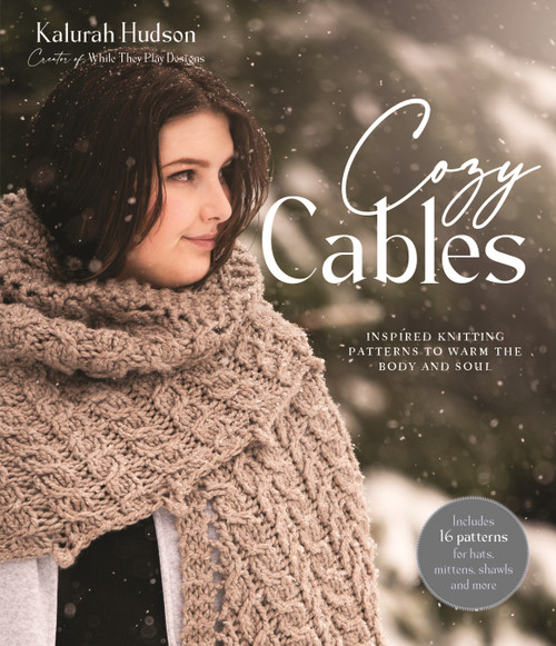 Cozy Cables (Inspired Knitting Patterns to Warm the Body and Soul) by Kalurah Hudson, 9781645676799