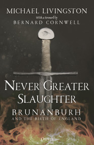 Never Greater Slaughter (Brunanburh and the Birth of England) - 9781472849380 by Michael Livingston, Bernard Cornwell, 9781472849380