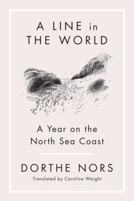 A Line in the World (A Year on the North Sea Coast) by Dorthe Nors, 9781644452097